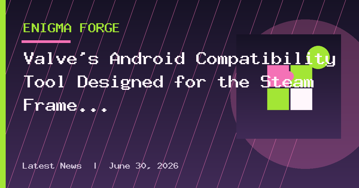 Valve's Android Compatibility Tool Designed for the Steam Frame Goes Open-Source